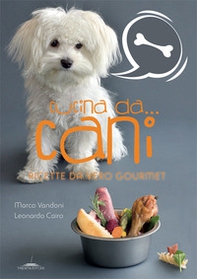 Cucina da... cani. Ricette da vero gourmet - Librerie.coop