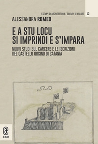 E a stu locu si imprindi e s'impara. Nuovi studi sul carcere e le iscrizioni del Castello Ursino di Catania - Librerie.coop