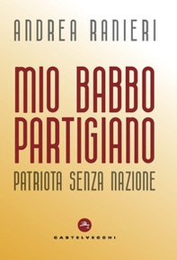 Mio babbo partigiano. Patriota senza nazione - Librerie.coop Mio babbo partigiano. Patriota senza nazione - Librerie.coop