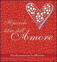 Il piccolo libro dell'amore. Piccoli pensieri per la riflessione - Librerie.coop