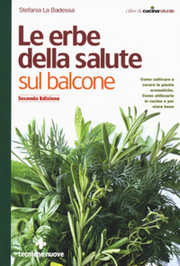 Le erbe della salute sul balcone. Come coltivare e curare le piante aromatiche. Come utilizzarle in cucina e per stare bene - Librerie.coop Le erbe della salute sul balcone. Come coltivare e curare le piante aromatiche. Come utilizzarle in cucina e per stare bene - Librerie.coop