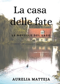 La La casa delle fate. Le novelle del lago - Librerie.coop