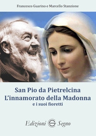 San Pio da Pietralcina. L'innamorato della Madonna e i suoi fioretti - Librerie.coop San Pio da Pietralcina. L'innamorato della Madonna e i suoi fioretti - Librerie.coop