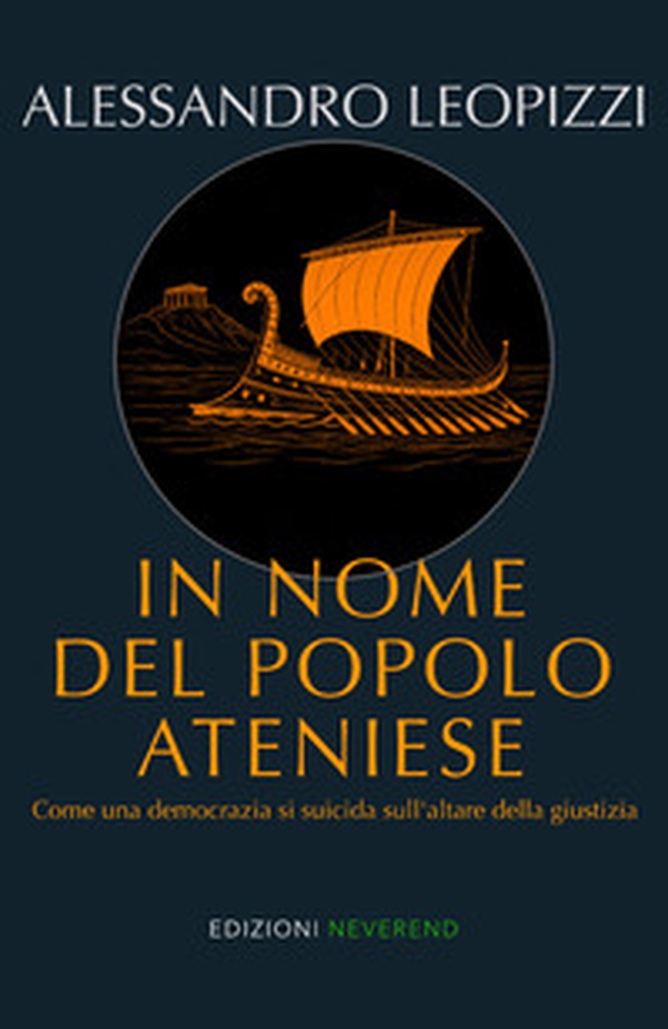 In nome del popolo ateniese. Come una democrazia si suicida sull'altare della giustizia - Librerie.coop