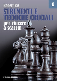 Strumenti e tecniche cruciali per vincere a scacchi - Vol. 1 - Librerie.coop