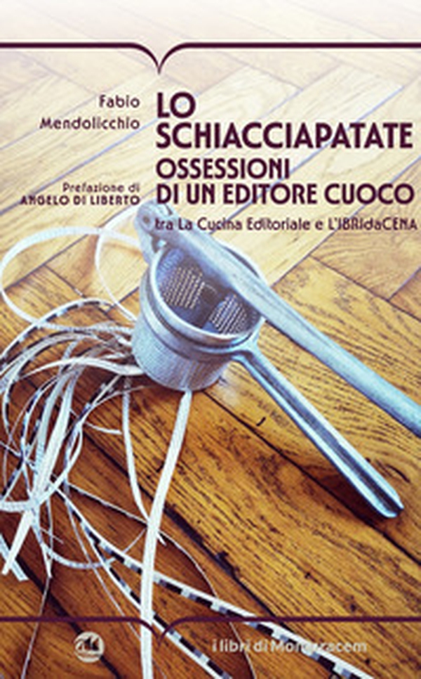 Lo schiacciapatate. Ossessioni di un editore cuoco tra la cucina editoriale e l'ibridacena - Librerie.coop Lo schiacciapatate. Ossessioni di un editore cuoco tra la cucina editoriale e l'ibridacena - Librerie.coop