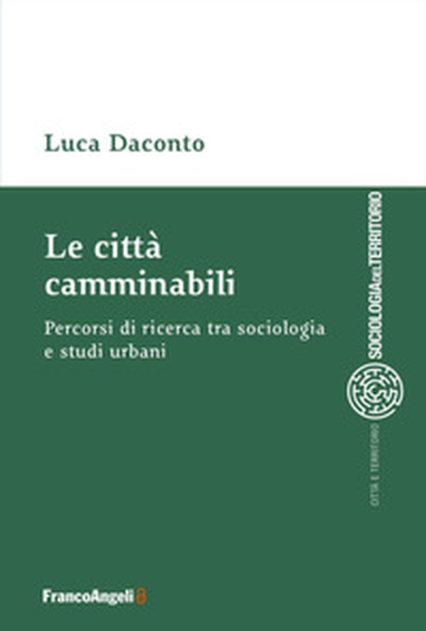 Le città camminabili. Percorsi di ricerca tra sociologia e studi urbani - Librerie.coop