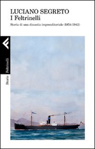 I Feltrinelli. Storia di una dinastia imprenditoriale (1854-1942) - Librerie.coop