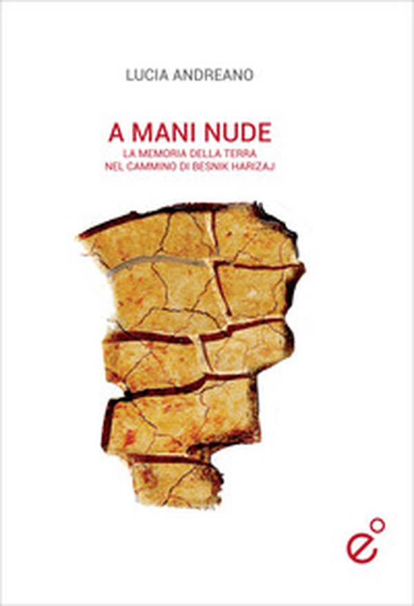 A mani nude. La memoria della terra nel cammino di Besnik Harizaj - Librerie.coop A mani nude. La memoria della terra nel cammino di Besnik Harizaj - Librerie.coop