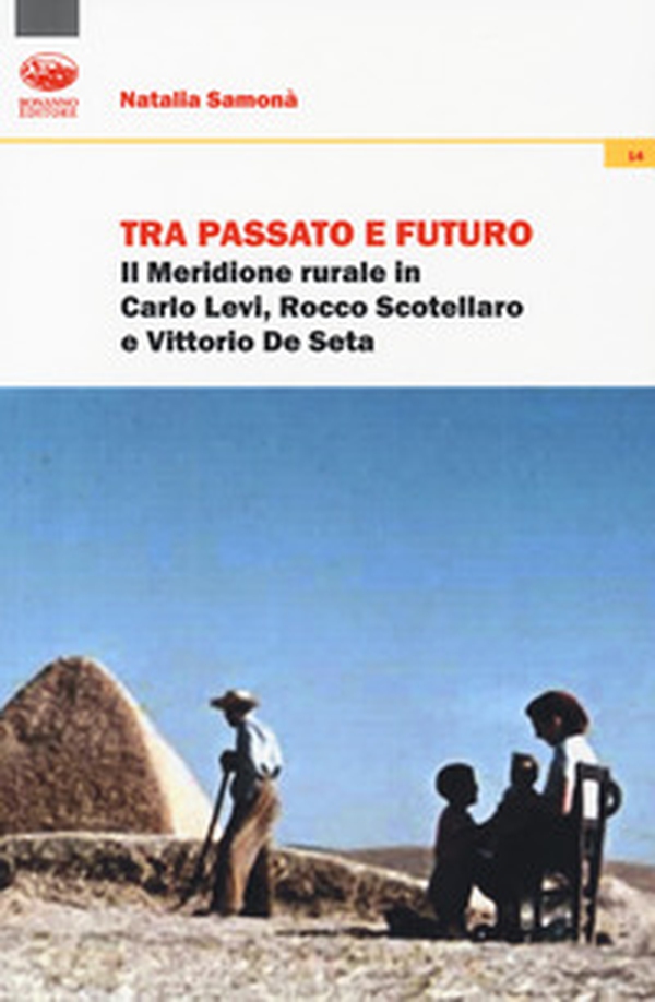 Tra passato e futuro. Il Meridione rurale in Carlo Levi, Rocco Scotellaro e Vittorio De Seta - Librerie.coop Tra passato e futuro. Il Meridione rurale in Carlo Levi, Rocco Scotellaro e Vittorio De Seta - Librerie.coop
