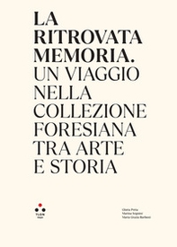 La ritrovata memoria. Un viaggio nella Collezione Foresiana tra arte e storia - Librerie.coop