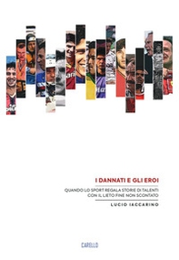 I dannati e gli eroi. Quando lo sport regala storie di talenti con il lieto fine non scontato - Librerie.coop