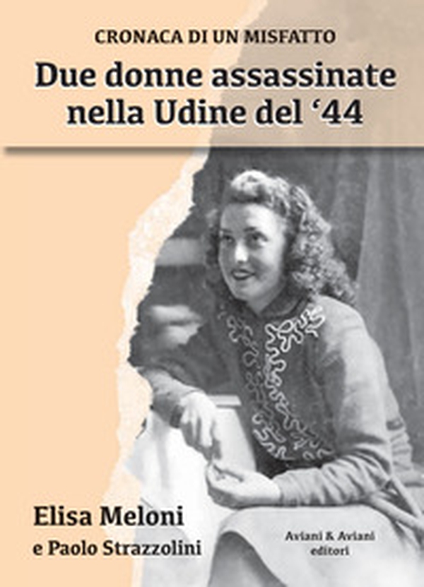 Due donne assassinate nella Udine del '44. Cronaca di un misfatto - Librerie.coop Due donne assassinate nella Udine del '44. Cronaca di un misfatto - Librerie.coop