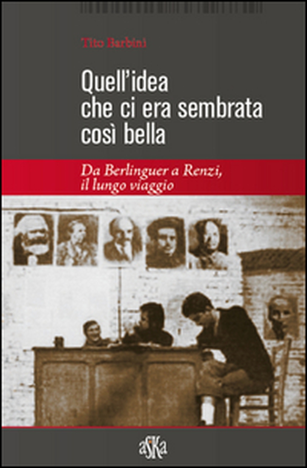 Quell'idea che ci era sembrata così bella. Da Berlinguer a Renzi, il lungo viaggio - Librerie.coop Quell'idea che ci era sembrata così bella. Da Berlinguer a Renzi, il lungo viaggio - Librerie.coop