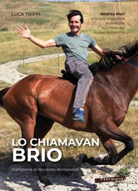 Lo chiamavan Brio. Andrea Mari e la sua impronta indelebile sul Palio del nuovo millennio - Librerie.coop
