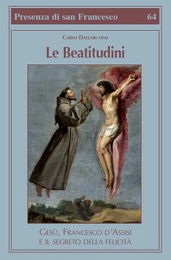 Le beatitudini. Gesù, Francesco d'Assisi e il segreto della felicità - Librerie.coop