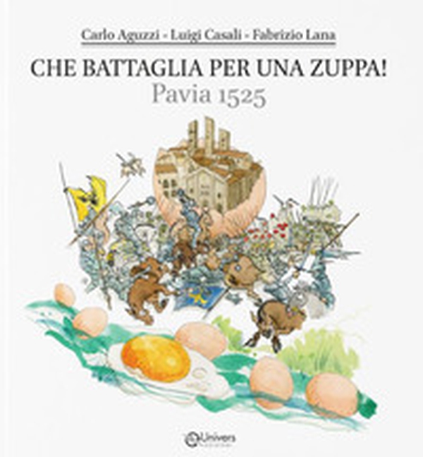 Che battaglia per una zuppa! Pavia 1525. Dove si parla di storia, cultura, leggende, cucina e poesia di un piatto storico pavese e di tanto altro - Librerie.coop Che battaglia per una zuppa! Pavia 1525. Dove si parla di storia, cultura, leggende, cucina e poesia di un piatto storico pavese e di tanto altro - Librerie.coop