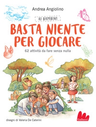 Ai bambini basta niente per giocare. 62 attività da fare senza nulla - Librerie.coop