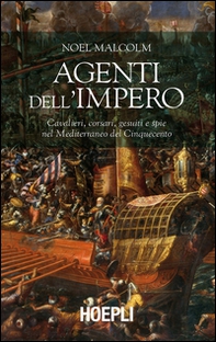Agenti dell'Impero. Cavalieri, corsari, gesuiti e spie nel Mediterraneo del Cinquecento - Librerie.coop Agenti dell'Impero. Cavalieri, corsari, gesuiti e spie nel Mediterraneo del Cinquecento - Librerie.coop