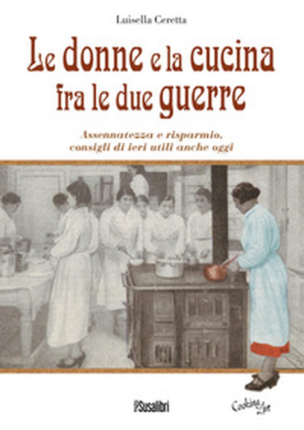 Le donne e la cucina fra le due guerre. Assennatezza e risparmio, consigli di ieri utili anche oggi - Librerie.coop Le donne e la cucina fra le due guerre. Assennatezza e risparmio, consigli di ieri utili anche oggi - Librerie.coop