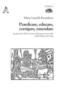 Praedicare, educare, corrigere, emendare. La pastorale sull'osservanza del riposo domenicale nella Gallia merovingia - Librerie.coop