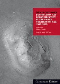 War is (not) over. Destruction and reconstruction in the urban theaters of war, 1945-2025 - Librerie.coop War is (not) over. Destruction and reconstruction in the urban theaters of war, 1945-2025 - Librerie.coop