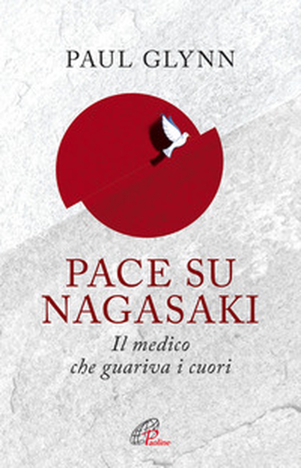 Pace su Nagasaki. Il medico che guariva i cuori - Librerie.coop Pace su Nagasaki. Il medico che guariva i cuori - Librerie.coop