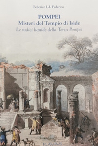 Pompei. Misteri del Tempio di Iside. Le radici liquide della terza Pompei - Librerie.coop
