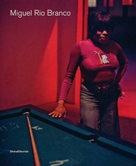 Miguel Rio Branco. Ediz. italiana e inglese - Librerie.coop