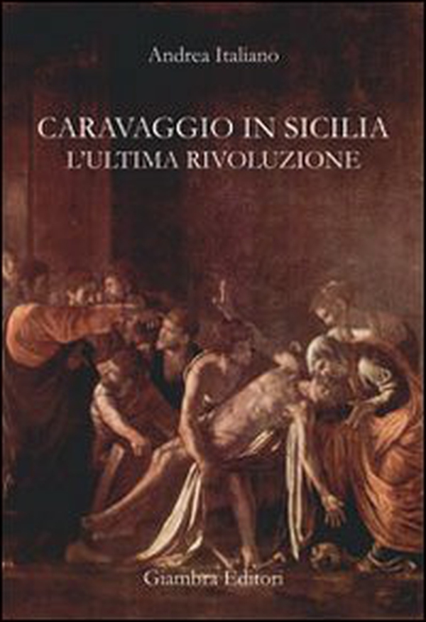 Caravaggio in Sicilia. L'ultima rivoluzione - Librerie.coop Caravaggio in Sicilia. L'ultima rivoluzione - Librerie.coop