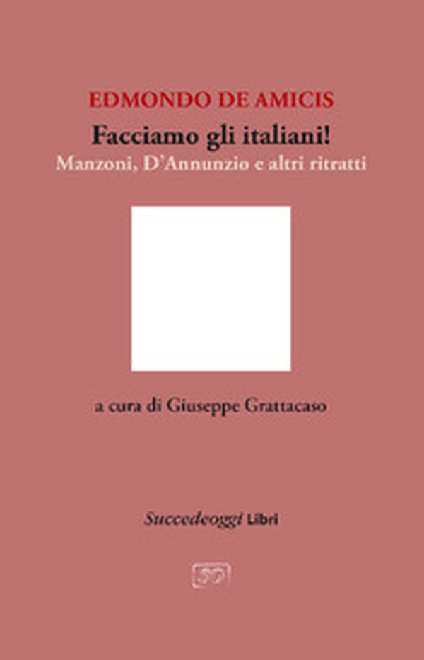 Facciamo gli italiani! Manzoni, D'Annunzio e altri ritratti - Librerie.coop