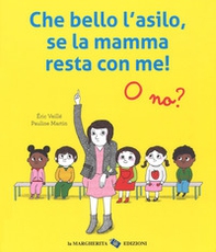 Che bello l'asilo, se la mamma resta con me! O no? - Librerie.coop