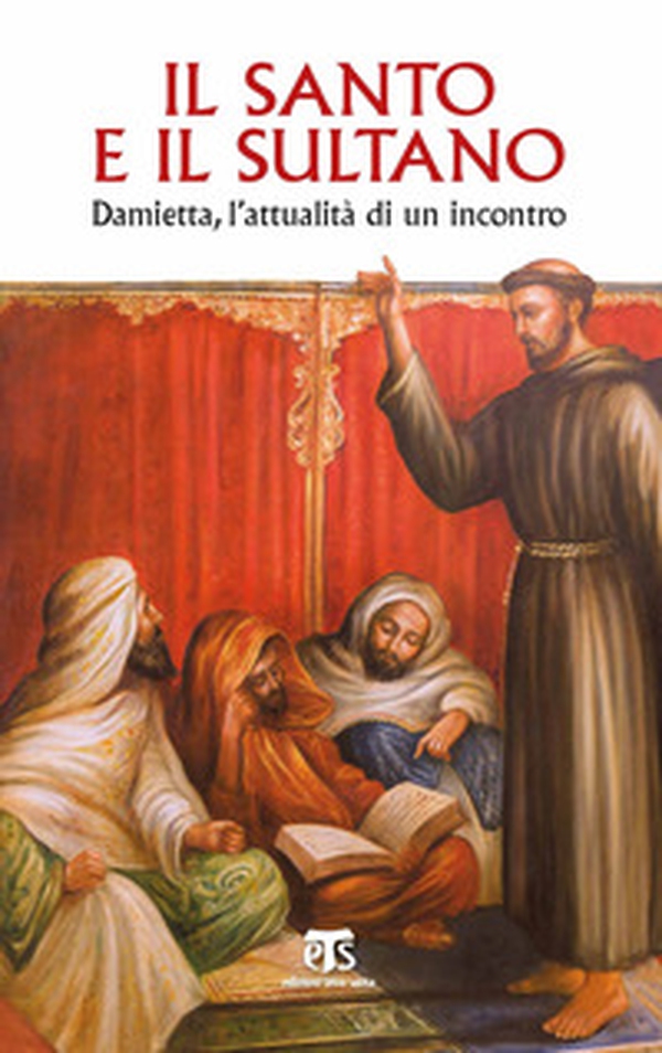 Il santo e il sultano. Damietta, l'attualità di un incontro - Librerie.coop Il santo e il sultano. Damietta, l'attualità di un incontro - Librerie.coop