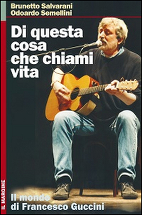 Di questa cosa che chiami vita. Il mondo di Francesco Guccini - Librerie.coop Di questa cosa che chiami vita. Il mondo di Francesco Guccini - Librerie.coop