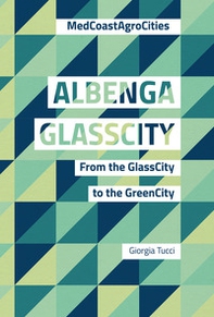 Albenga glasscity. From the glasscity to the greencity. MedCoast AgroCities. Ediz. italiana e inglese - Librerie.coop Albenga glasscity. From the glasscity to the greencity. MedCoast AgroCities. Ediz. italiana e inglese - Librerie.coop
