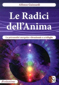 Le radici dell'anima. La psicoanalisi energetico vibrazionale o a trifoglio - Librerie.coop