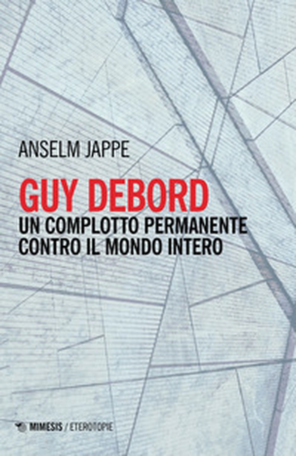 Guy Debord. Un complotto permanente contro il mondo intero - Librerie.coop Guy Debord. Un complotto permanente contro il mondo intero - Librerie.coop