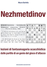 Nezhmetdinov. Lezioni di fantasmagoria scacchistica dalle partite di un genio del gioco d'attacco - Librerie.coop