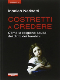 Costretti a credere. Come la religione abusa dei diritti dei bambini - Librerie.coop Costretti a credere. Come la religione abusa dei diritti dei bambini - Librerie.coop