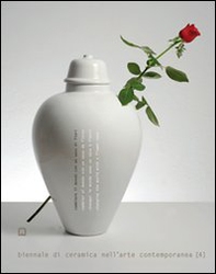 Cambiare il mondo con un vaso di fiori. Biennale di ceramica nell'arte contemporanea. Ediz. italiana e inglese - Vol. 4 - Librerie.coop Cambiare il mondo con un vaso di fiori. Biennale di ceramica nell'arte contemporanea. Ediz. italiana e inglese - Vol. 4 - Librerie.coop