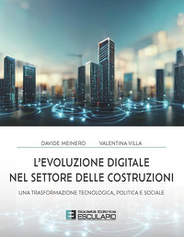 L'evoluzione digitale nel settore delle costruzioni. Una trasformazione tecnologica politica e sociale - Librerie.coop L'evoluzione digitale nel settore delle costruzioni. Una trasformazione tecnologica politica e sociale - Librerie.coop