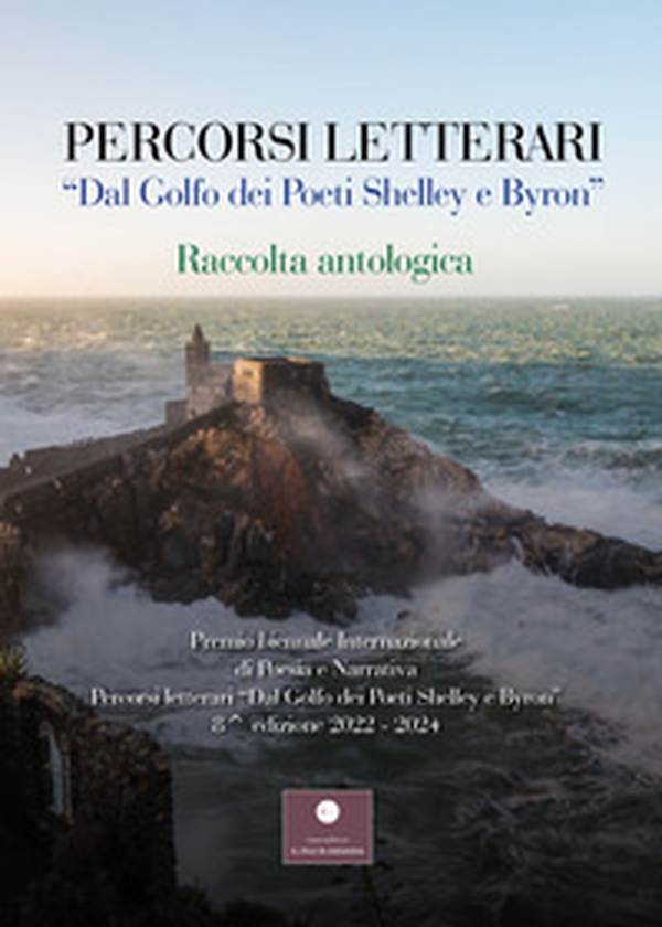 Percorsi letterari «Dal golfo dei poeti Shelley e Byron». Premio biennale internazionale di poesia e narrativa. 8ª edizione - Librerie.coop Percorsi letterari «Dal golfo dei poeti Shelley e Byron». Premio biennale internazionale di poesia e narrativa. 8ª edizione - Librerie.coop