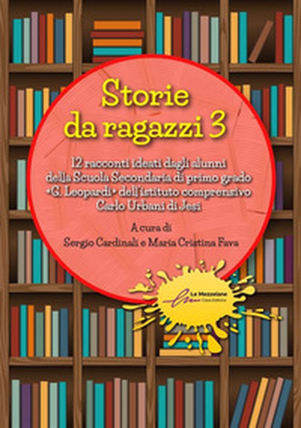 Storie da ragazzi. 13 racconti ideati dagli alunni della Scuola Secondaria di primo grado «G. Leopardi» dell'istituto comprensivo Carlo Urbani di Jesi - Vol. 3 - Librerie.coop Storie da ragazzi. 13 racconti ideati dagli alunni della Scuola Secondaria di primo grado «G. Leopardi» dell'istituto comprensivo Carlo Urbani di Jesi - Vol. 3 - Librerie.coop