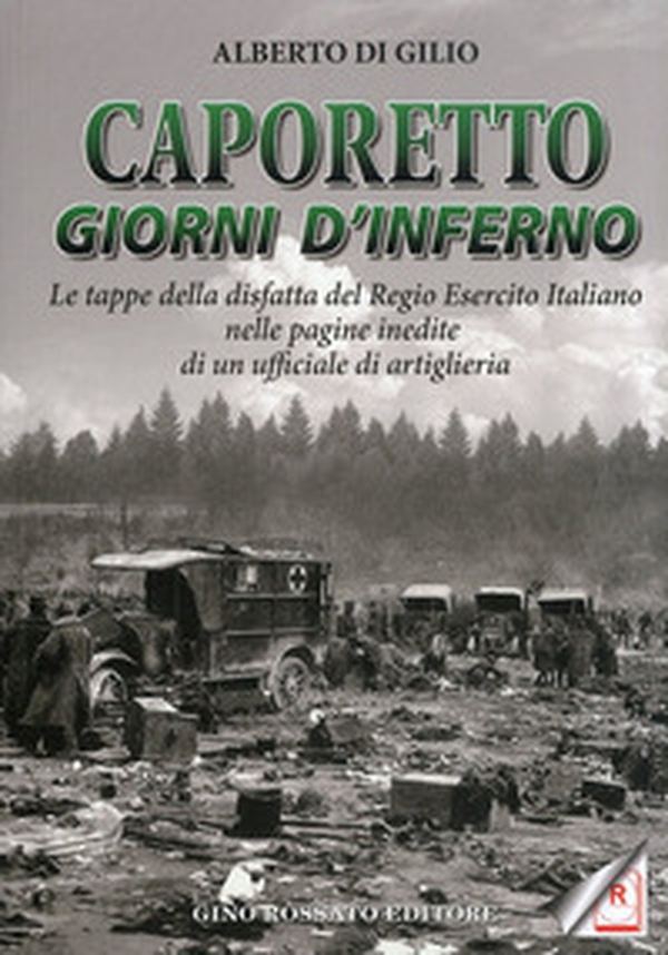 Caporetto. Giorni d'inferno. Le tappe della disfatta del Regio Esercito italiano nelle pagine inedite di un ufficiale di artiglieria - Librerie.coop