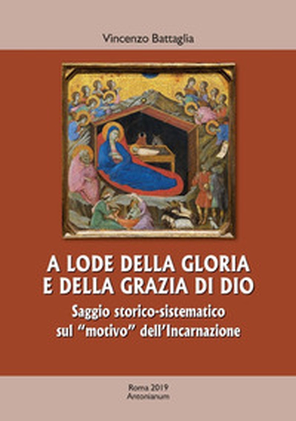A lode della gloria e della grazia di Dio. Saggio storico-sistematico sul «motivo» dell'Incarnazione - Librerie.coop A lode della gloria e della grazia di Dio. Saggio storico-sistematico sul «motivo» dell'Incarnazione - Librerie.coop