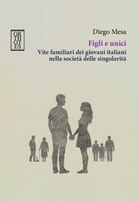 Figli e unici. Vite familiari dei giovani italiani nella società delle singolarità - Librerie.coop Figli e unici. Vite familiari dei giovani italiani nella società delle singolarità - Librerie.coop