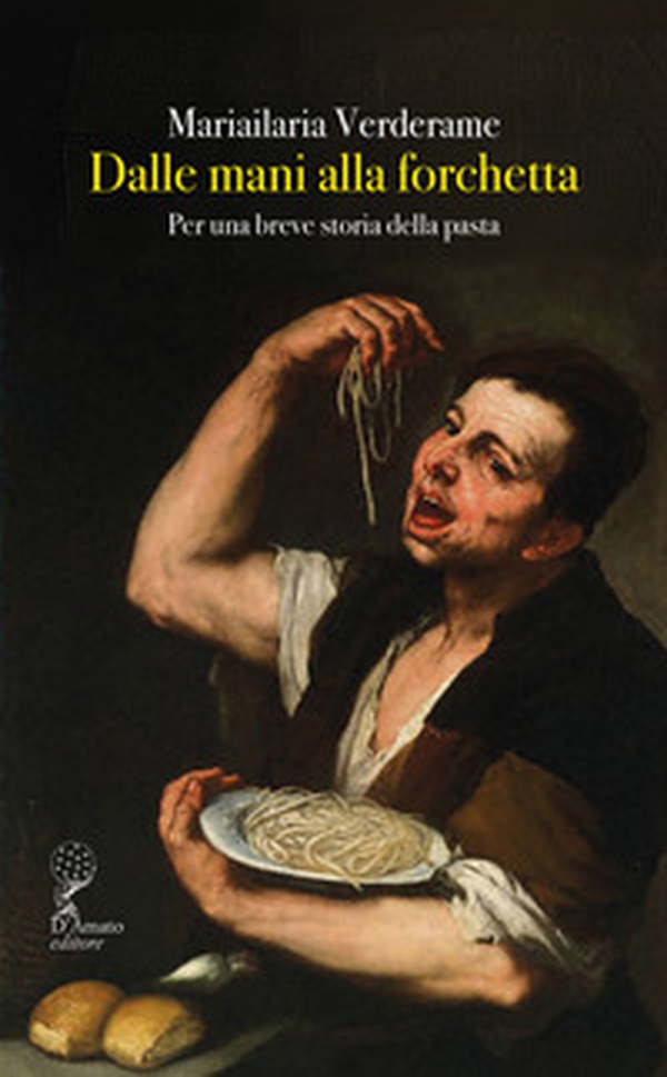 Dalle mani alla forchetta. Per una breve storia della pasta - Librerie.coop