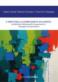 L'arte della complessità in sanità. Architetture relazionali-comunicative e strategie tras-formative - Librerie.coop L'arte della complessità in sanità. Architetture relazionali-comunicative e strategie tras-formative - Librerie.coop