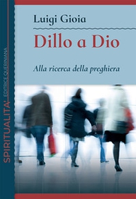 Dillo a Dio. Alla ricerca della preghiera - Librerie.coop Dillo a Dio. Alla ricerca della preghiera - Librerie.coop
