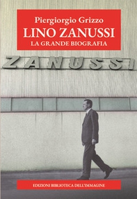 Lino Zanussi. La grande biografia - Librerie.coop